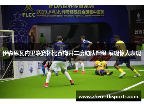 伊森恩瓦内里联赛杯比赛梅开二度助队晋级 展现惊人表现