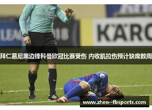 拜仁慕尼黑边锋科曼欧冠比赛受伤 内收肌拉伤预计缺席数周