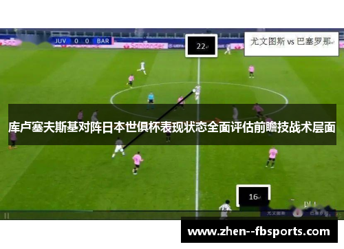 库卢塞夫斯基对阵日本世俱杯表现状态全面评估前瞻技战术层面